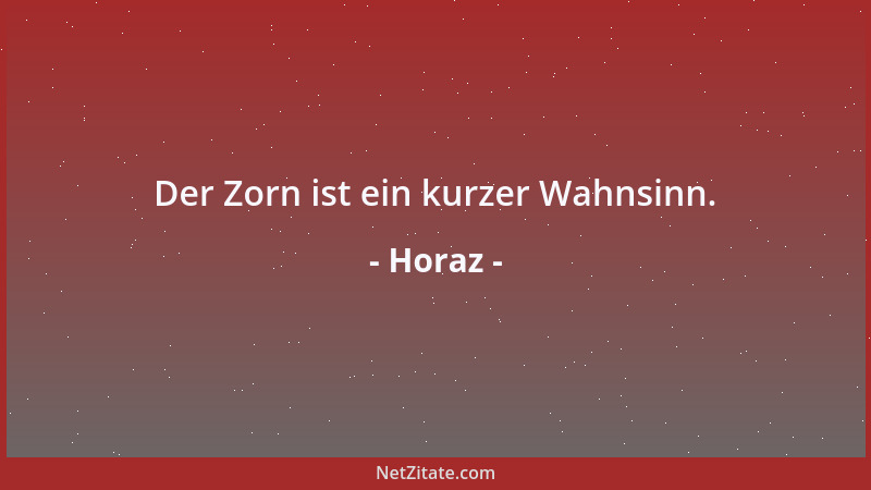 Horaz - Der Zorn ist ein kurzer Wahnsinn....