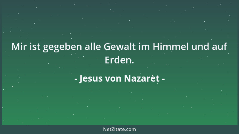 Jesus von Nazaret - Mir ist gegeben alle Gewalt im Himmel und auf Erden....