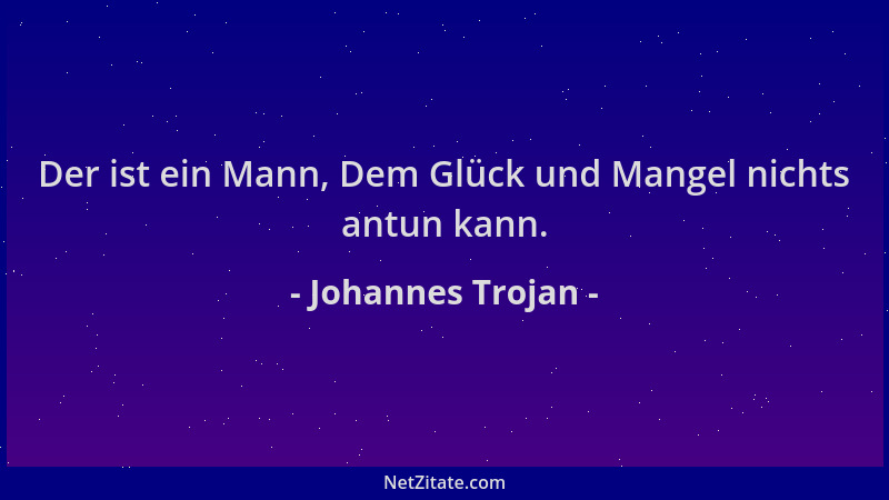 Johannes Trojan - Der ist ein Mann, Dem Glück und Mangel nichts antun kann....