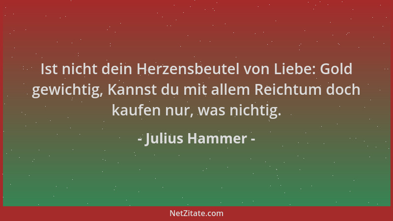 Julius Hammer - Ist nicht dein Herzensbeutel von Liebe: Gold gewichtig, Kannst du mit allem Reichtum doch kaufen nur, was n...
