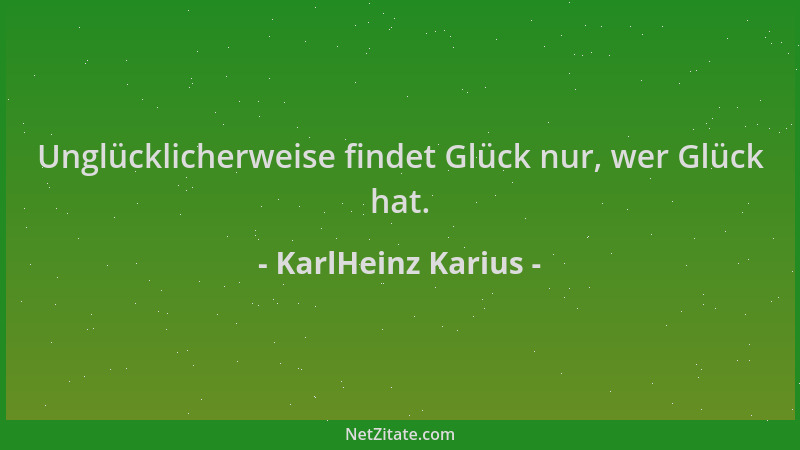 KarlHeinz Karius - Unglücklicherweise findet Glück nur, wer Glück hat....