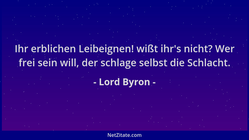 Lord Byron - Ihr erblichen Leibeignen! wißt ihr 's nicht? Wer frei sein will, der schlage selbst die Schlacht....