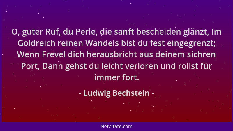 Ludwig Bechstein - O, guter Ruf, du Perle, die sanft bescheiden glänzt, Im Goldreich reinen Wandels bist du fest eingegrenz...