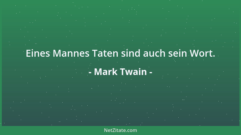 Mark Twain - Eines Mannes Taten sind auch sein Wort....