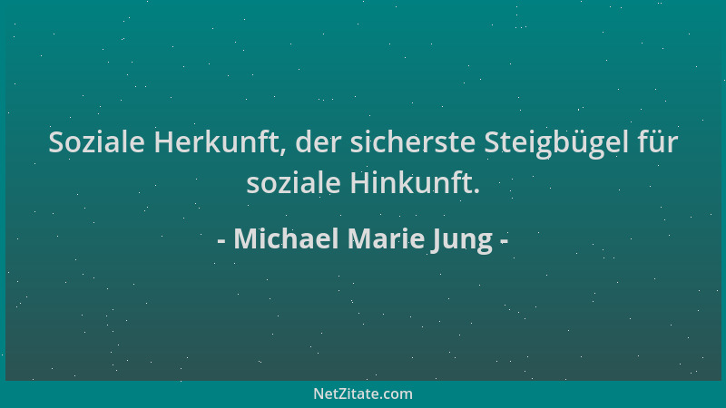 Michael Marie Jung - Soziale Herkunft, der sicherste Steigbügel für soziale Hinkunft....