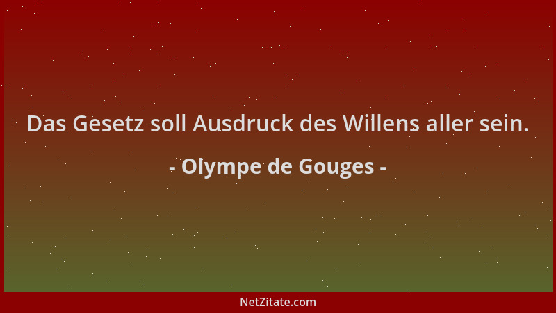 Olympe de Gouges - Das Gesetz soll Ausdruck des Willens aller sein....