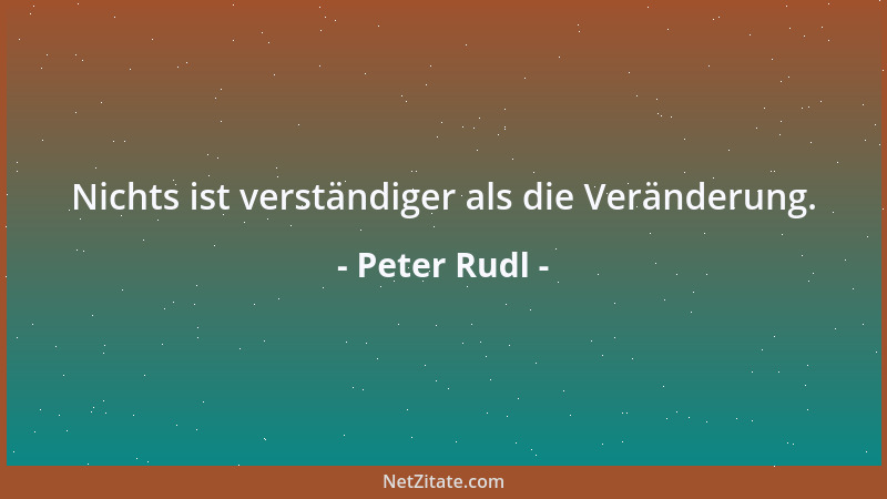 Peter Rudl - Nichts ist verständiger als die Veränderung....