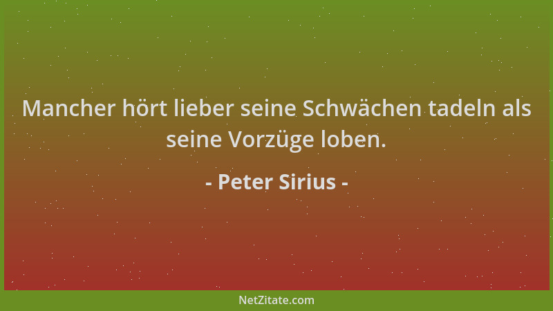 Peter Sirius - Mancher hört lieber seine Schwächen tadeln als seine Vorzüge loben....