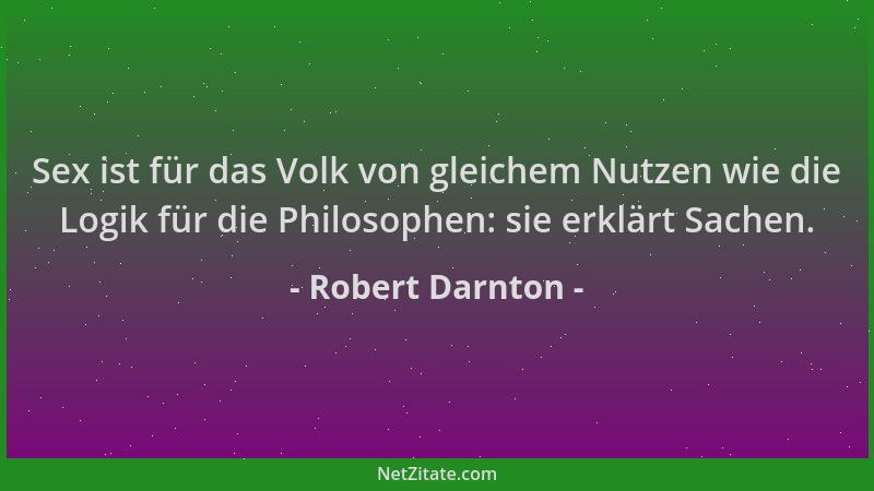 Robert Darnton - Sex ist für das Volk von gleichem Nutzen wie die Logik für die Philosophen: sie erklärt Sachen....