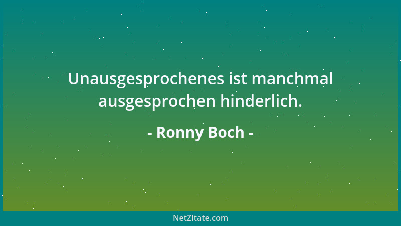 Ronny Boch - Unausgesprochenes ist manchmal ausgesprochen hinderlich....