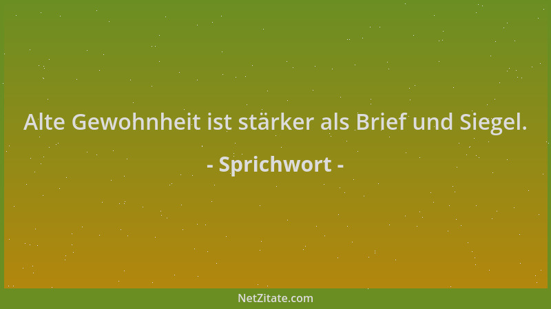 Sprichwort - Alte Gewohnheit ist stärker als Brief und Siegel....