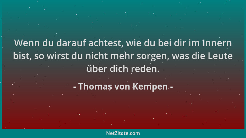 Thomas von Kempen - Wenn du darauf achtest, wie du bei dir im Innern bist, so wirst du nicht mehr sorgen, was die Leute übe...