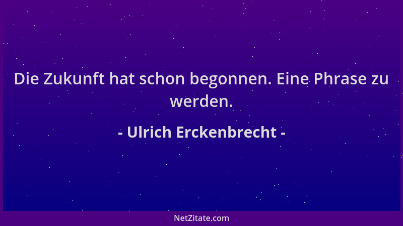 Ulrich Erckenbrecht - Die Zukunft hat schon begonnen. Eine Phrase zu werden....