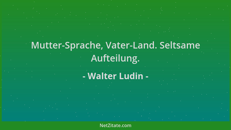 Walter Ludin - Mutter-Sprache, Vater-Land. Seltsame Aufteilung....