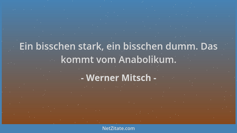 Werner Mitsch - Ein bisschen stark, ein bisschen dumm. Das kommt vom Anabolikum....