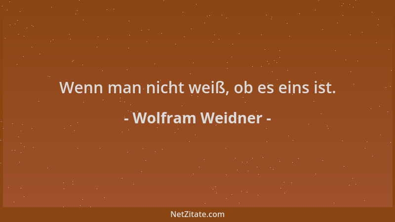 Wolfram Weidner - Wenn man nicht weiß, ob es eins ist....