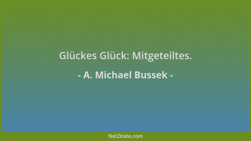 A. Michael Bussek - Glückes Glück: Mitgeteiltes....