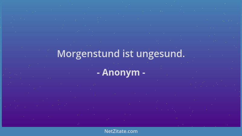 Anonym - Morgenstund ist ungesund....