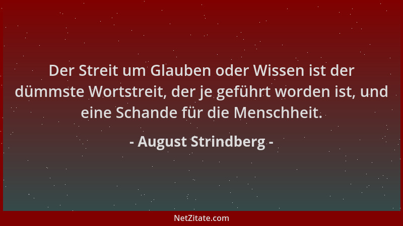 August Strindberg - Der Streit um Glauben oder Wissen ist der dümmste Wortstreit, der je geführt worden ist, und eine Schan...
