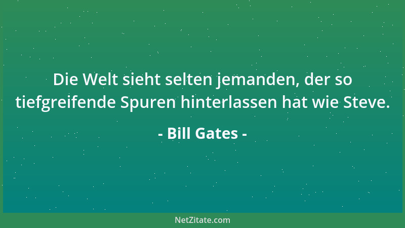 Bill Gates - Die Welt sieht selten jemanden, der so tiefgreifende Spuren hinterlassen hat wie Steve....