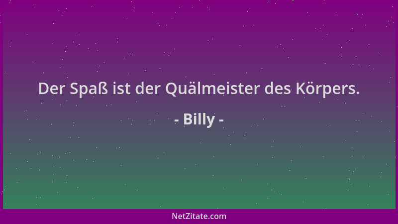 Billy - Der Spaß ist der Quälmeister des Körpers....