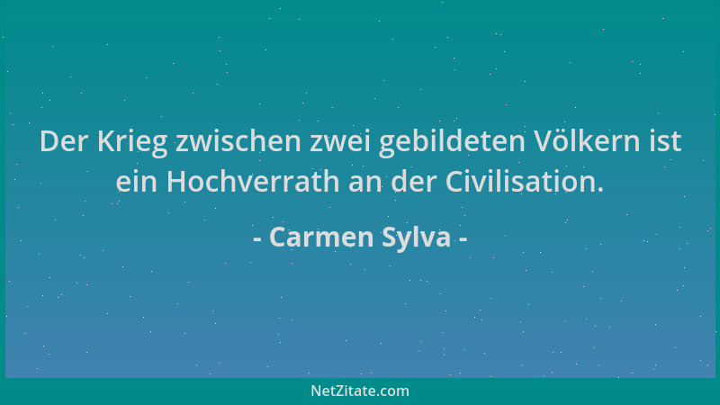 Carmen Sylva - Der Krieg zwischen zwei gebildeten Völkern ist ein Hochverrath an der Civilisation....