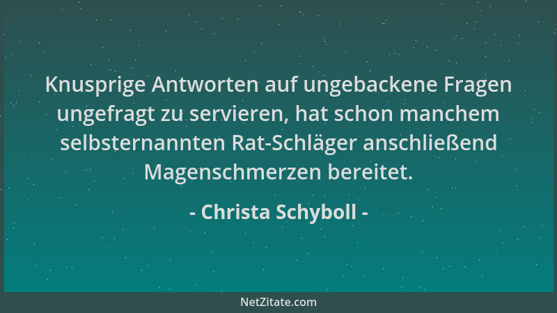 Christa Schyboll - Knusprige Antworten auf ungebackene Fragen ungefragt zu servieren, hat schon manchem selbsternannten Rat...