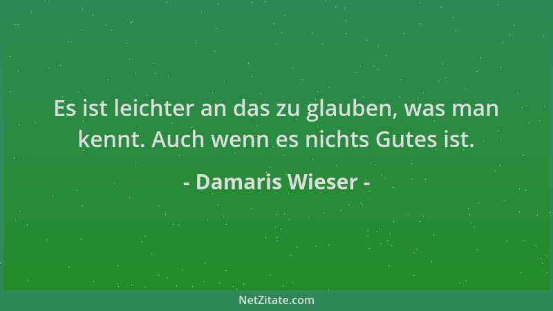 Damaris Wieser - Es ist leichter an das zu glauben, was man kennt. Auch wenn es nichts Gutes ist....
