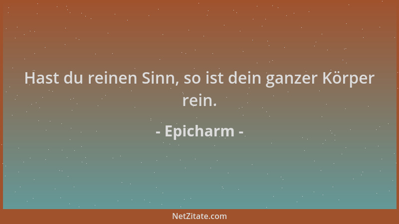 Epicharm - Hast du reinen Sinn, so ist dein ganzer Körper rein....