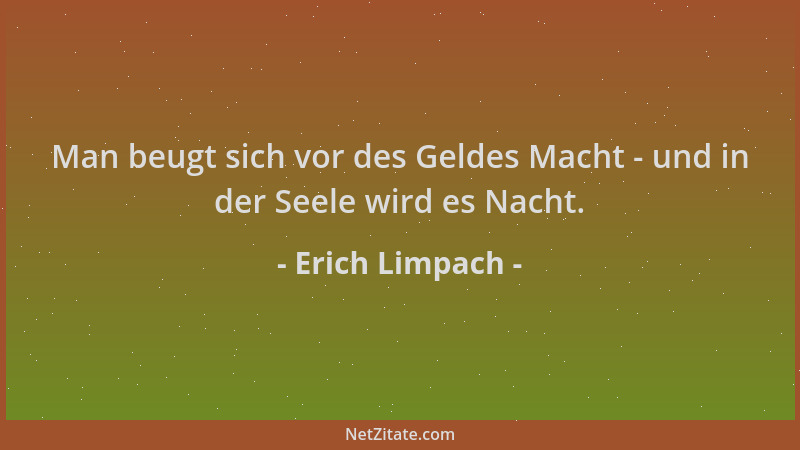 Erich Limpach - Man beugt sich vor des Geldes Macht - und in der Seele wird es Nacht....