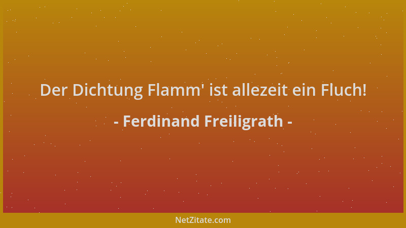 Ferdinand Freiligrath - Der Dichtung Flamm ' ist allezeit ein Fluch!...