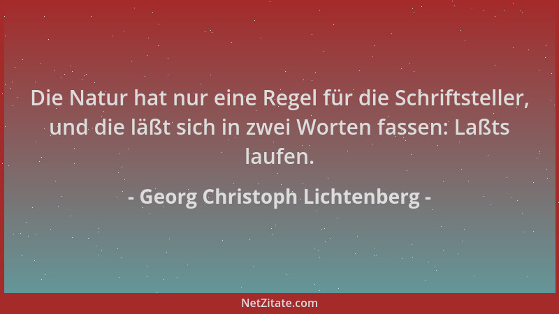 Georg Christoph Lichtenberg - Die Natur hat nur eine Regel für die Schriftsteller, und die läßt sich in zwei Worten fassen:...