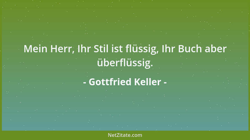 Gottfried Keller - Mein Herr, Ihr Stil ist flüssig, Ihr Buch aber überflüssig....