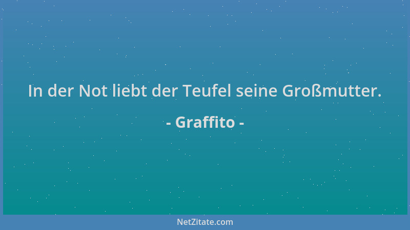 Graffito - In der Not liebt der Teufel seine Großmutter....