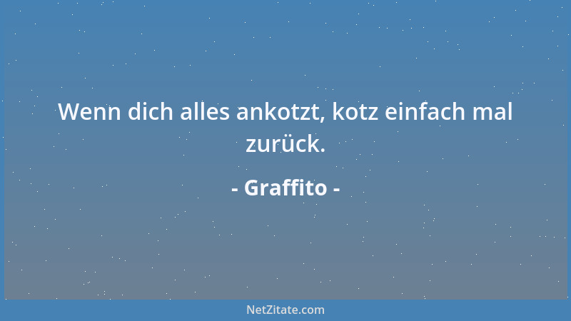 Graffito - Wenn dich alles ankotzt, kotz einfach mal zurück....