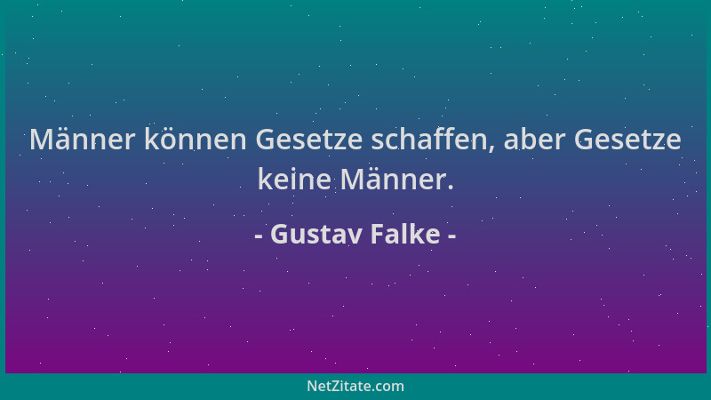 Gustav Falke - Männer können Gesetze schaffen, aber Gesetze keine Männer....