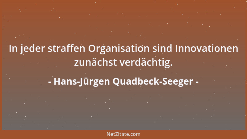 Hans-Jürgen Quadbeck-Seeger - In jeder straffen Organisation sind Innovationen zunächst verdächtig....