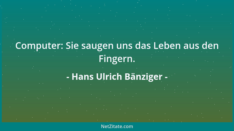 Hans Ulrich Bänziger - Computer: Sie saugen uns das Leben aus den Fingern....
