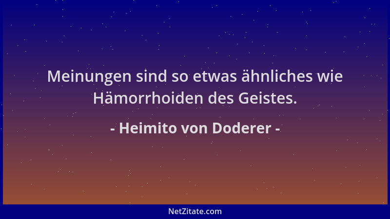 Heimito von Doderer - Meinungen sind so etwas ähnliches wie Hämorrhoiden des Geistes....