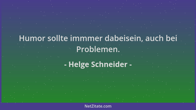 Helge Schneider - Humor sollte immmer dabeisein, auch bei Problemen....