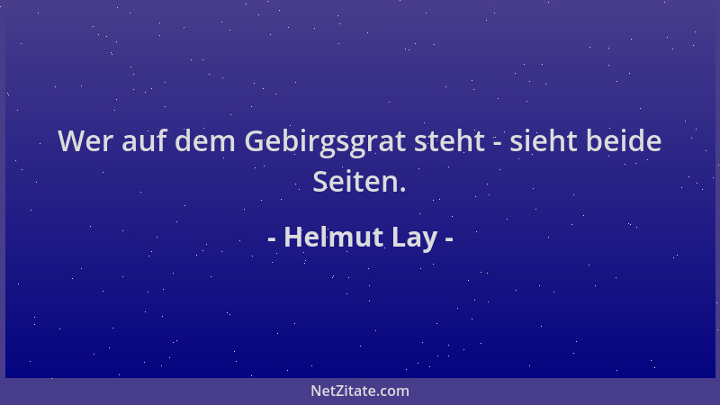 Helmut Lay - Wer auf dem Gebirgsgrat steht - sieht beide Seiten....