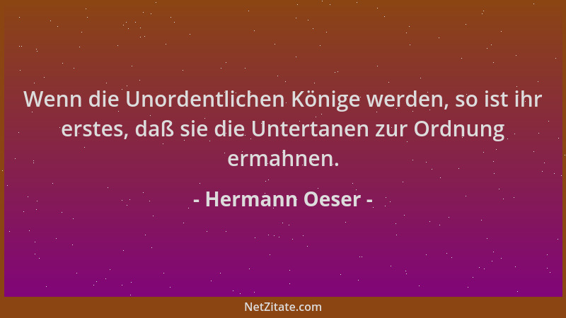 Hermann Oeser - Wenn die Unordentlichen Könige werden, so ist ihr erstes, daß sie die Untertanen zur Ordnung ermahnen....