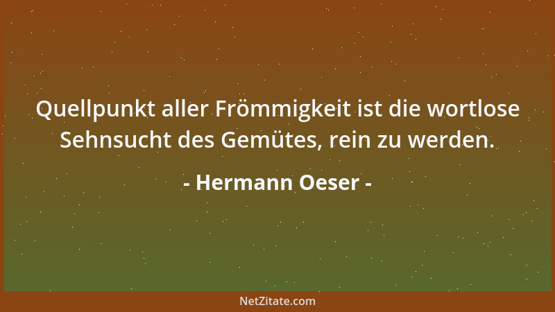 Hermann Oeser - Quellpunkt aller Frömmigkeit ist die wortlose Sehnsucht des Gemütes, rein zu werden....