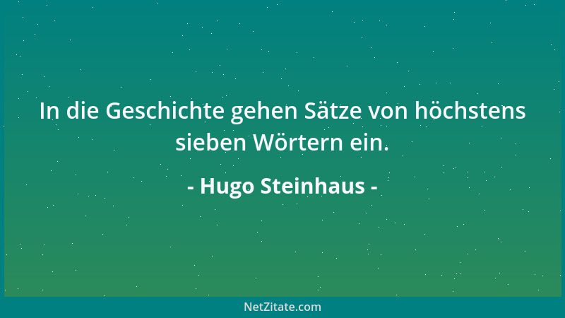 Hugo Steinhaus - In die Geschichte gehen Sätze von höchstens sieben Wörtern ein....
