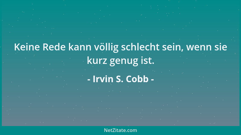 Irvin S. Cobb - Keine Rede kann völlig schlecht sein, wenn sie kurz genug ist....