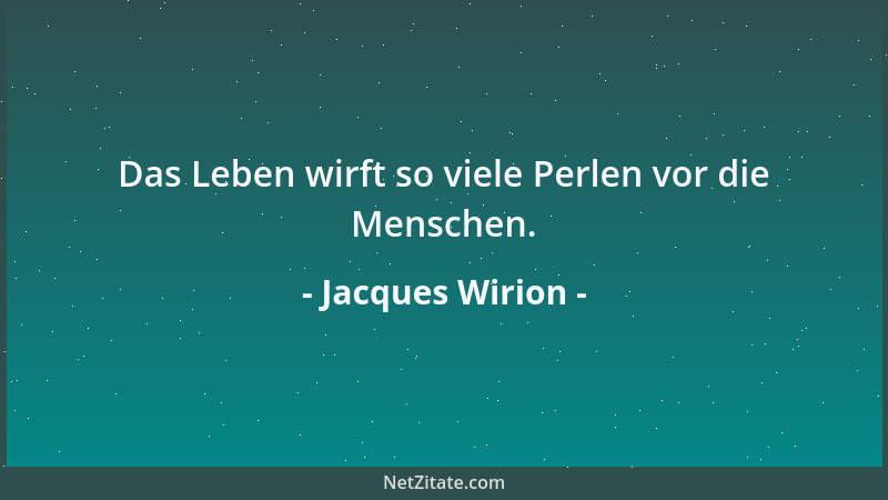Jacques Wirion - Das Leben wirft so viele Perlen vor die Menschen....