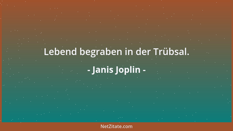 Janis Joplin - Lebend begraben in der Trübsal....