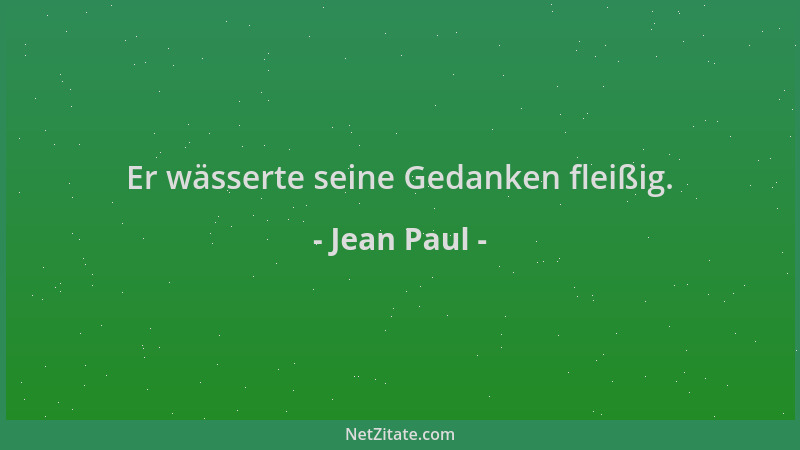 Jean Paul - Er wässerte seine Gedanken fleißig....