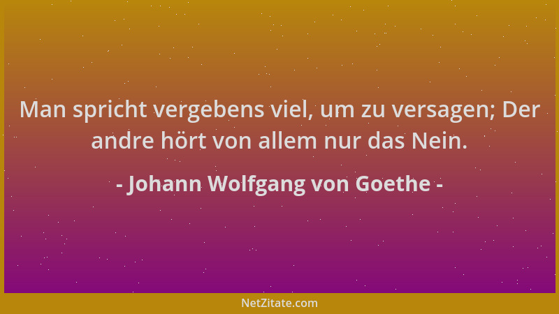 Johann Wolfgang von Goethe - Man spricht vergebens viel, um zu versagen; Der andre hört von allem nur das Nein....