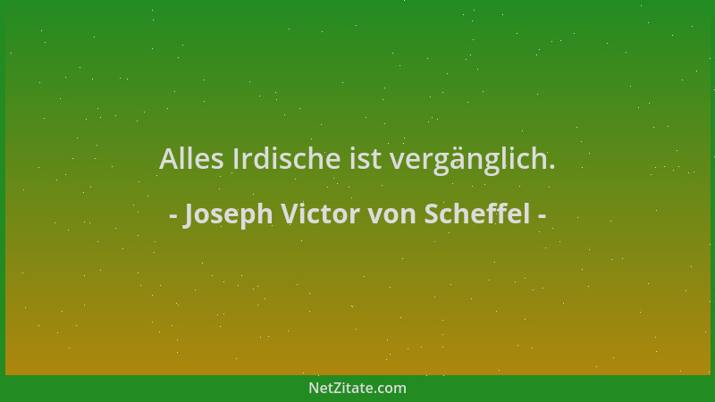 Joseph Victor von Scheffel - Alles Irdische ist vergänglich....